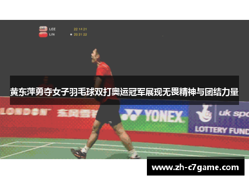 黄东萍勇夺女子羽毛球双打奥运冠军展现无畏精神与团结力量 黄东萍勇夺女子羽毛球双打奥运冠军展现无畏精神与团结力量