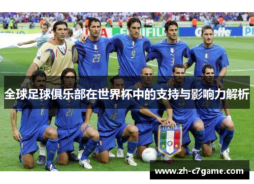 全球足球俱乐部在世界杯中的支持与影响力解析 全球足球俱乐部在世界杯中的支持与影响力解析