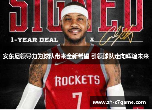 安东尼领导力为球队带来全新希望 引领球队走向辉煌未来 安东尼领导力为球队带来全新希望 引领球队走向辉煌未来