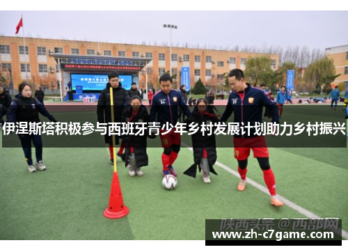 伊涅斯塔积极参与西班牙青少年乡村发展计划助力乡村振兴