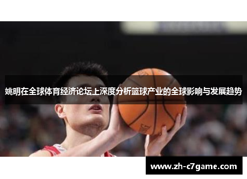 姚明在全球体育经济论坛上深度分析篮球产业的全球影响与发展趋势 姚明在全球体育经济论坛上深度分析篮球产业的全球影响与发展趋势