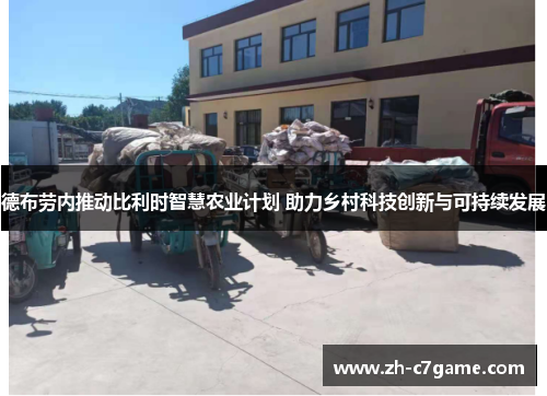 德布劳内推动比利时智慧农业计划 助力乡村科技创新与可持续发展 德布劳内推动比利时智慧农业计划 助力乡村科技创新与可持续发展