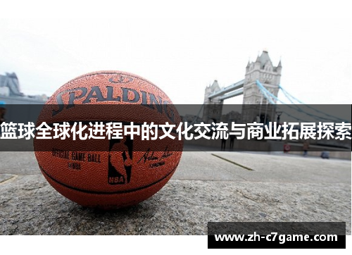 篮球全球化进程中的文化交流与商业拓展探索