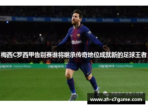 梅西C罗西甲告别赛谁将继承传奇地位成就新的足球王者 梅西C罗西甲告别赛谁将继承传奇地位成就新的足球王者