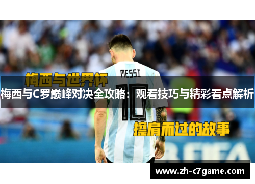 梅西与C罗巅峰对决全攻略:观看技巧与精彩看点解析 梅西与C罗巅峰对决全攻略:观看技巧与精彩看点解析