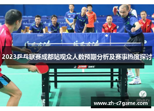 2023乒乓联赛成都站观众人数预期分析及赛事热度探讨