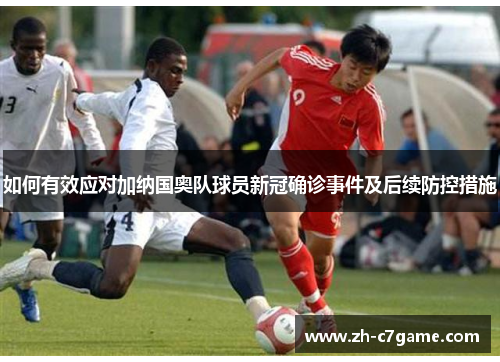 如何有效应对加纳国奥队球员新冠确诊事件及后续防控措施