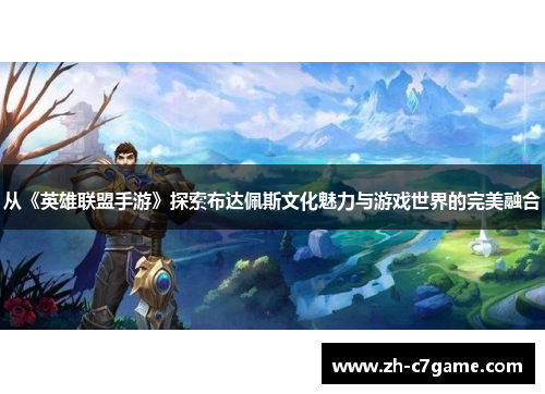 从《英雄联盟手游》探索布达佩斯文化魅力与游戏世界的完美融合