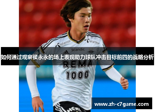 如何通过观察侯永永的场上表现助力球队冲击目标前四的战略分析