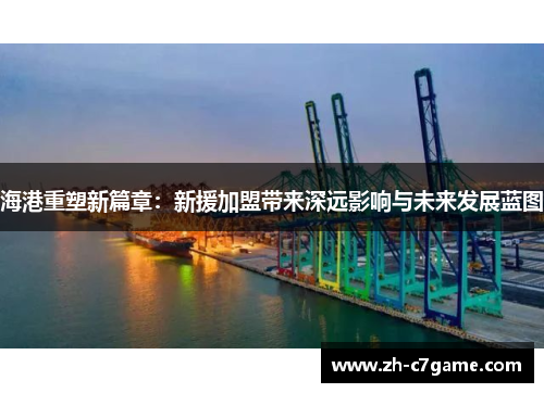 海港重塑新篇章：新援加盟带来深远影响与未来发展蓝图