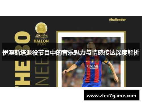 伊涅斯塔退役节目中的音乐魅力与情感传达深度解析 伊涅斯塔退役节目中的音乐魅力与情感传达深度解析