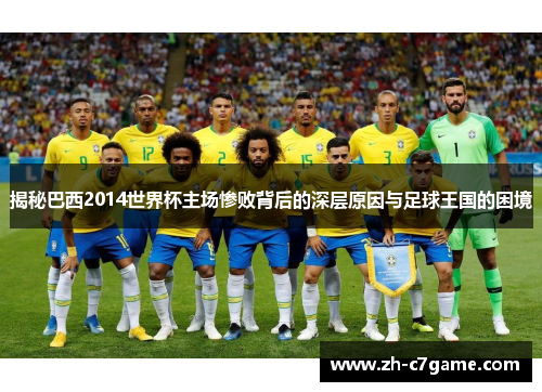 揭秘巴西2014世界杯主场惨败背后的深层原因与足球王国的困境 揭秘巴西2014世界杯主场惨败背后的深层原因与足球王国的困境