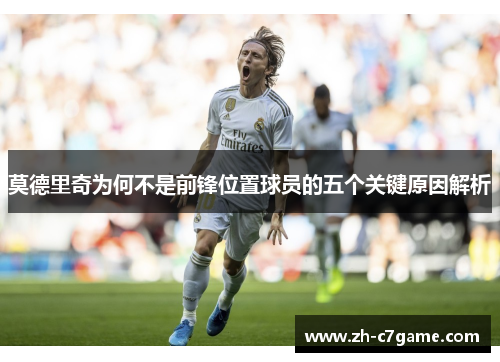 莫德里奇为何不是前锋位置球员的五个关键原因解析 莫德里奇为何不是前锋位置球员的五个关键原因解析