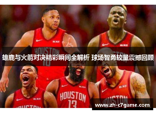 雄鹿与火箭对决精彩瞬间全解析 球场智勇较量震撼回顾