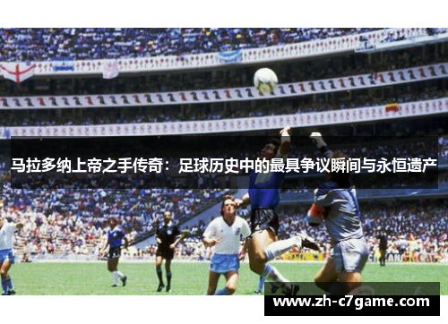 马拉多纳上帝之手传奇：足球历史中的最具争议瞬间与永恒遗产