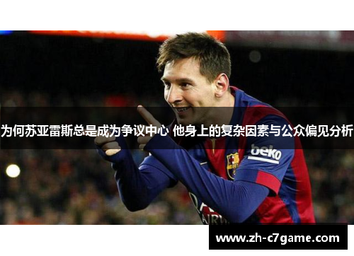 为何苏亚雷斯总是成为争议中心 他身上的复杂因素与公众偏见分析