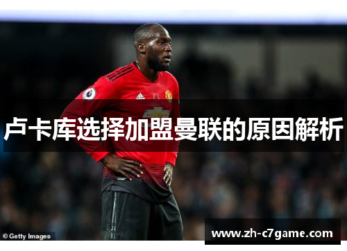 卢卡库选择加盟曼联的原因解析