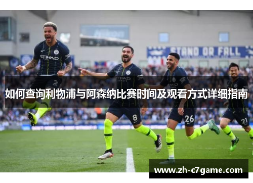 如何查询利物浦与阿森纳比赛时间及观看方式详细指南 如何查询利物浦与阿森纳比赛时间及观看方式详细指南