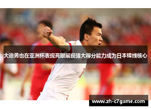 大迫勇也在亚洲杯表现亮眼展现强大得分能力成为日本锋线核心