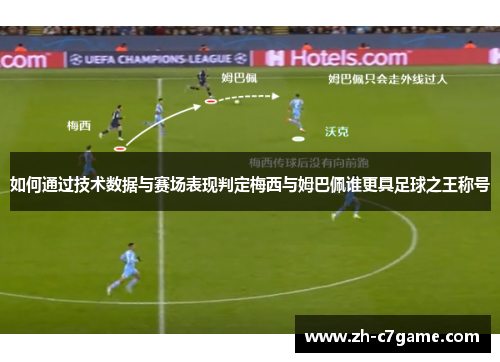 如何通过技术数据与赛场表现判定梅西与姆巴佩谁更具足球之王称号 如何通过技术数据与赛场表现判定梅西与姆巴佩谁更具足球之王称号