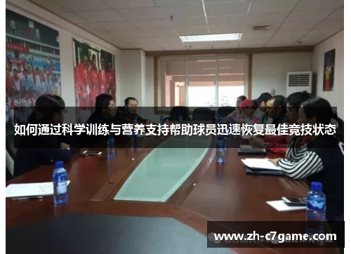 如何通过科学训练与营养支持帮助球员迅速恢复最佳竞技状态 如何通过科学训练与营养支持帮助球员迅速恢复最佳竞技状态
