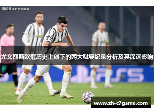 尤文图斯欧冠历史上创下的两大耻辱纪录分析及其深远影响 尤文图斯欧冠历史上创下的两大耻辱纪录分析及其深远影响
