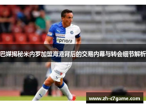 巴媒揭秘米内罗加盟海港背后的交易内幕与转会细节解析 巴媒揭秘米内罗加盟海港背后的交易内幕与转会细节解析