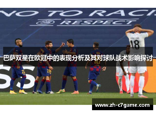 巴萨双星在欧冠中的表现分析及其对球队战术影响探讨 巴萨双星在欧冠中的表现分析及其对球队战术影响探讨