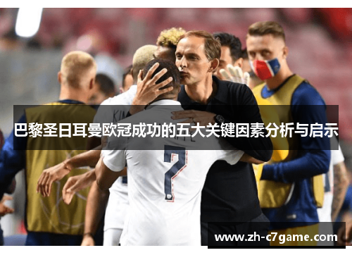 巴黎圣日耳曼欧冠成功的五大关键因素分析与启示