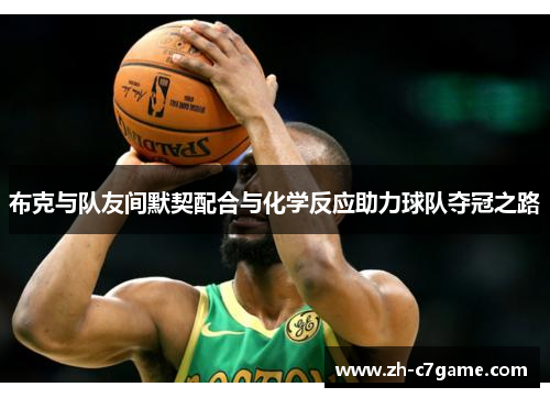 布克与队友间默契配合与化学反应助力球队夺冠之路 布克与队友间默契配合与化学反应助力球队夺冠之路