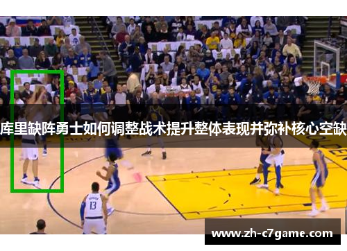 库里缺阵勇士如何调整战术提升整体表现并弥补核心空缺 库里缺阵勇士如何调整战术提升整体表现并弥补核心空缺