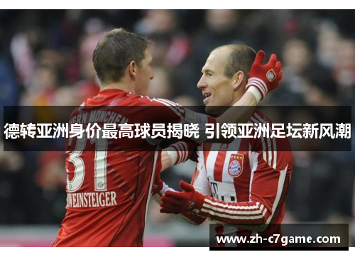 德转亚洲身价最高球员揭晓 引领亚洲足坛新风潮